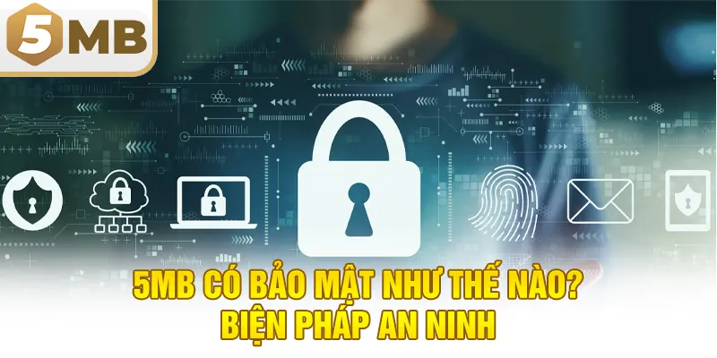 5MB có bảo mật như thế nào? - Biện pháp an ninh