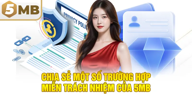 Chia sẻ một số trường hợp miễn trách nhiệm của 5MB