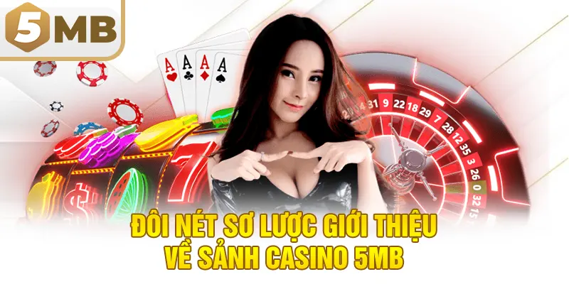 Đôi nét sơ lược giới thiệu về sảnh Casino 5MB