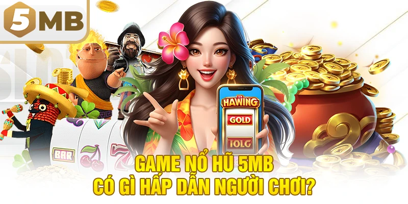 Game nổ hũ 5MB có gì hấp dẫn người chơi?