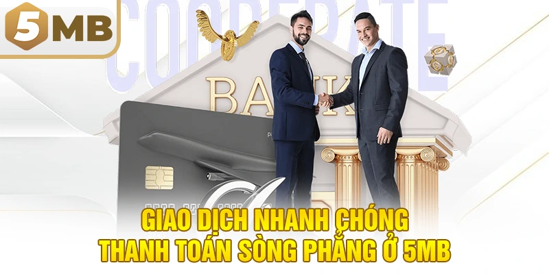 Giao dịch nhanh chóng - Thanh toán sòng phẳng ở 5MB