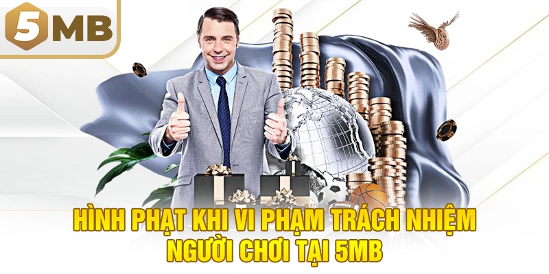 Hình phạt khi vi phạm trách nhiệm người chơi tại 5MB