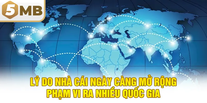 Lý do nhà cái ngày càng mở rộng phạm vi ra nhiều quốc gia