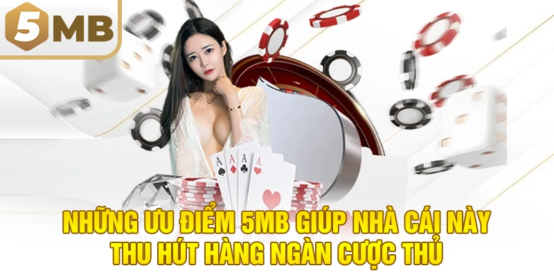 Khám phá ưu điểm 5MB giúp nhà cái này thu hút hàng ngàn cược thủ
