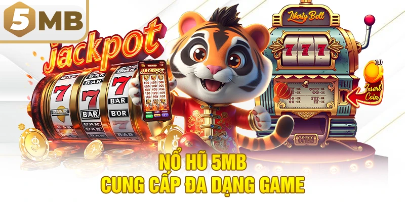 Nổ hũ 5MB cung cấp đa dạng game