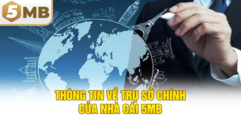 Thông tin về trụ sở chính của nhà cái 5MB