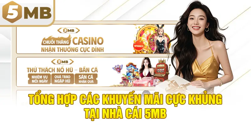 Tổng hợp các khuyến mãi cực khủng tại nhà cái 5MB