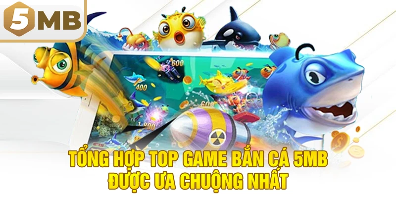 Tổng hợp top game bắn cá 5MB được ưa chuộng nhất