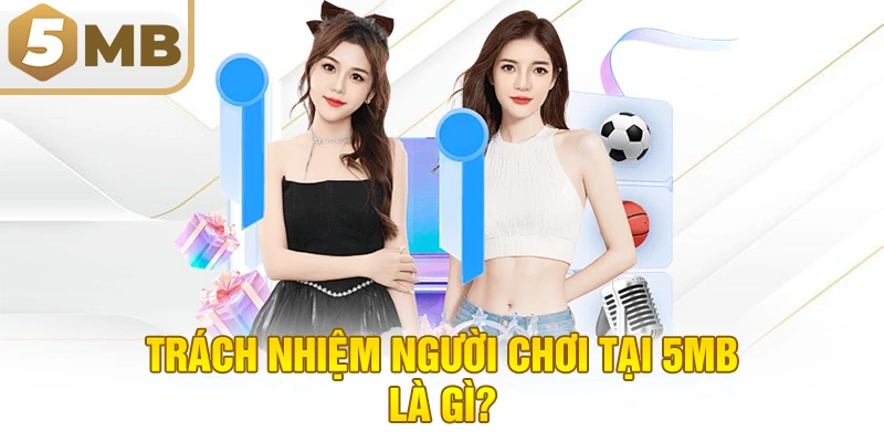 Trách nhiệm người chơi tại 5MB là gì?