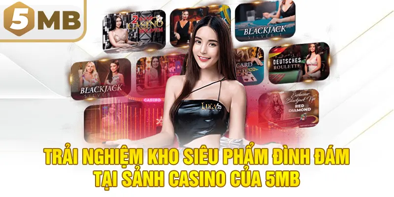 Trải nghiệm kho siêu phẩm đình đám tại sảnh casino của 5MB